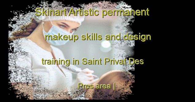 Skinart Artistic permanent makeup skills and design training in Saint Privat Des Pres area | PermanentmakeupTraining | PermanentmakeupClasses | SkinartTraining-France